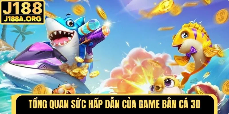 Tổng quan sức hấp dẫn của Bắn Cá 3D