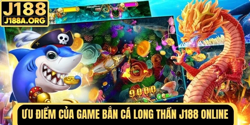 Ưu điểm của Bắn Cá Long Thần J188