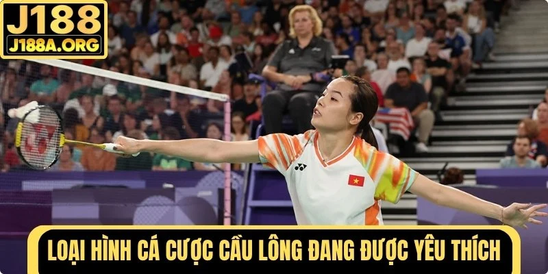 Loại hình cá cược cầu lông đang được yêu thích hiện nay