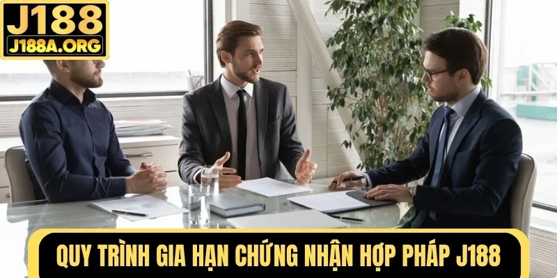 Quy trình gia hạn chứng nhận hợp pháp J188