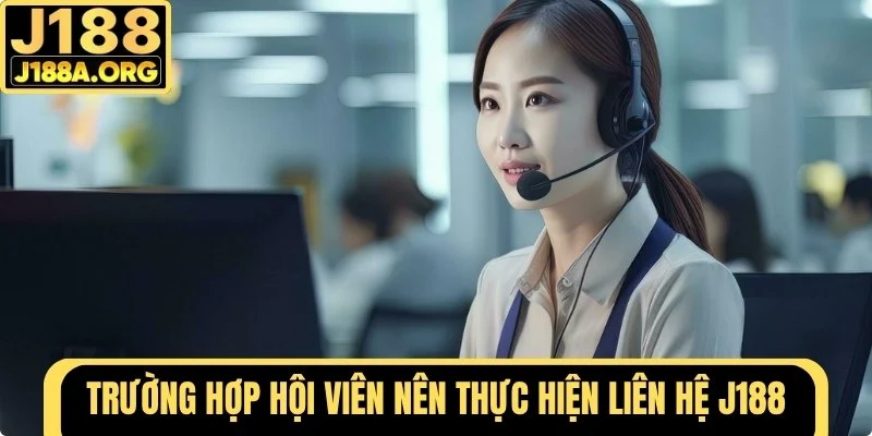 Trường hợp hội viên nên liên hệ J188