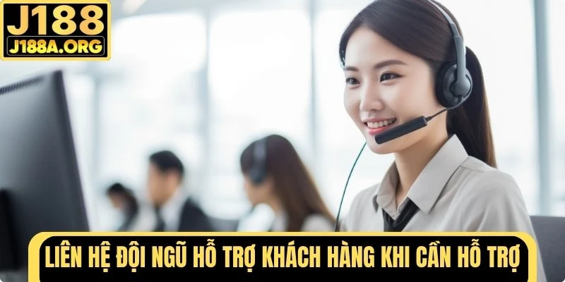 Liên hệ hỗ trợ khách hàng của J188 khi cần hỗ trợ