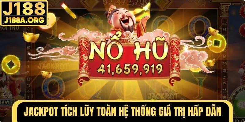 Jackpot tích lũy toàn hệ thống giá trị hấp dẫn